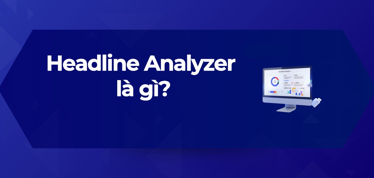 Headline Analyzer là gì? 5+ Công Cụ Phân Tích Tiêu Đề Miễn Phí