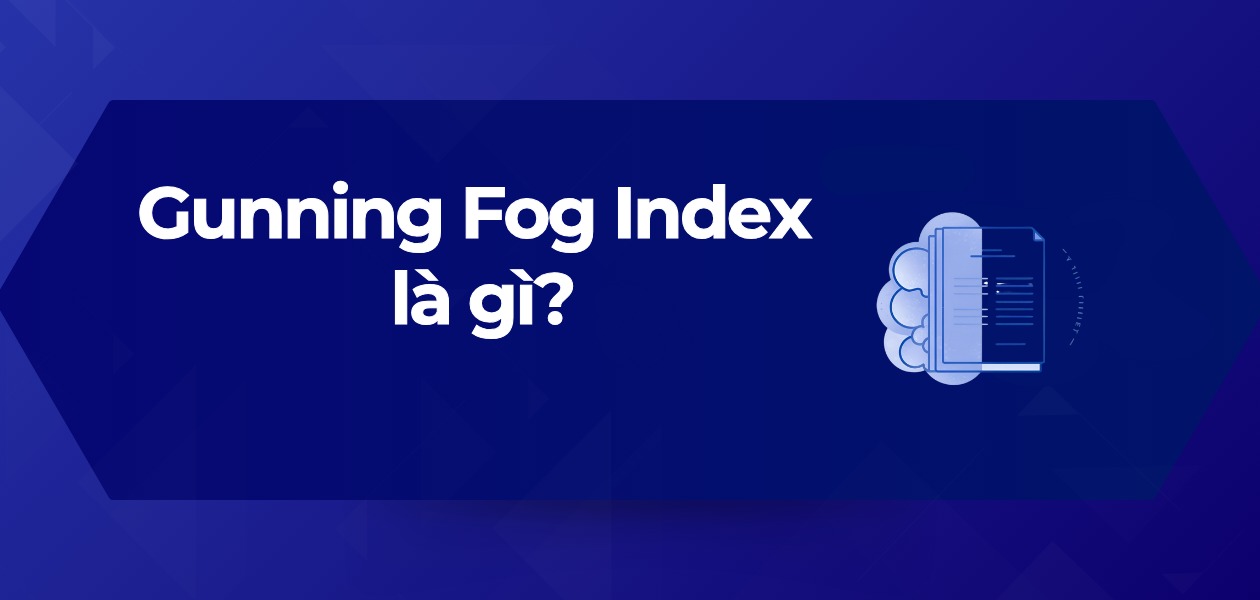 Gunning Fog Index là gì? 5 Cách Đo & Cải thiện Tính dễ đọc Content