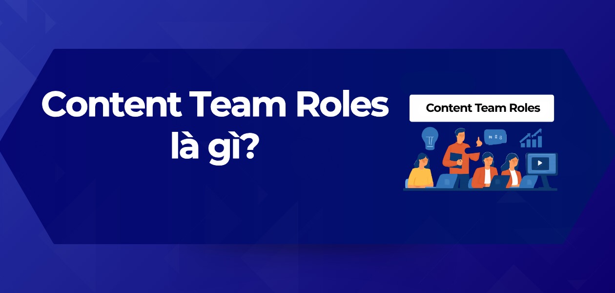 Content Team Roles Là Gì? Sơ Đồ & 7 Vị Trí Cốt Lõi Team Content