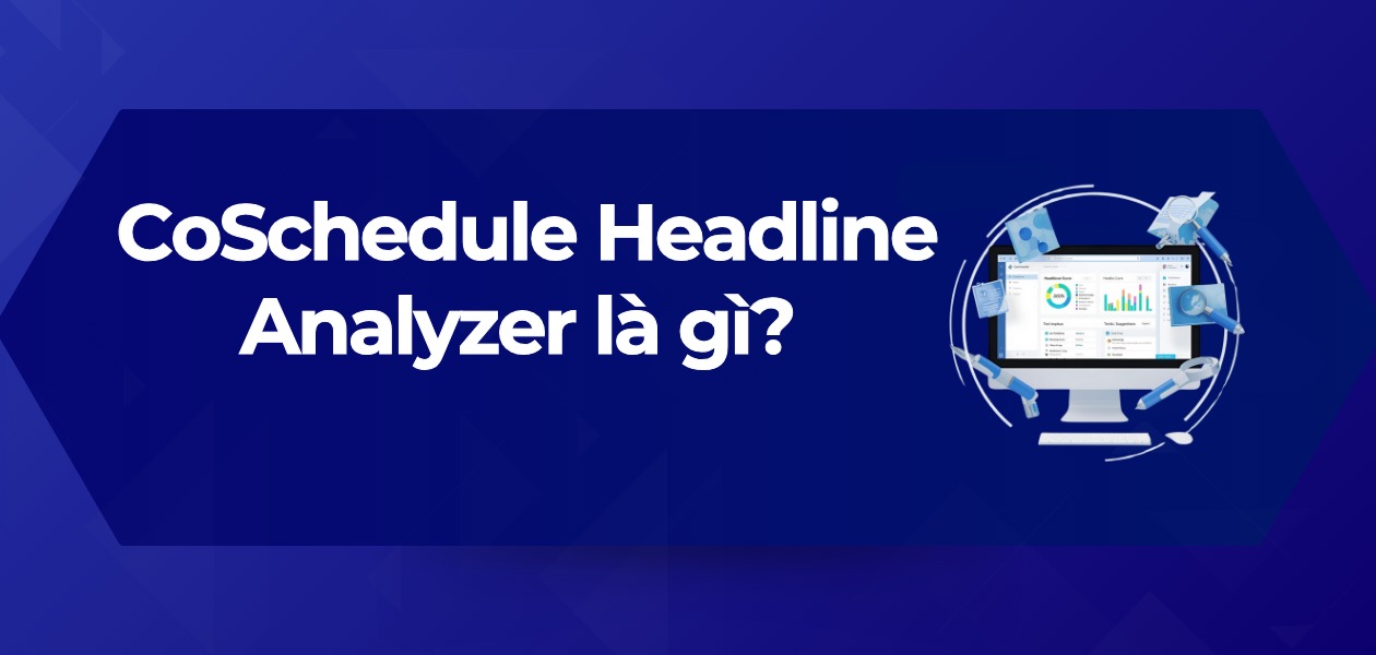 CoSchedule Headline Analyzer là gì? Hướng Dẫn Đạt Điểm 80+