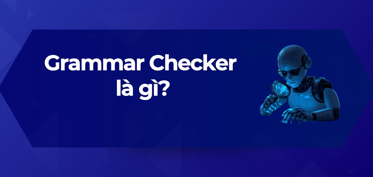 Grammar Checker là gì? 10+ Công Cụ Sửa Lỗi Ngữ Pháp Tốt Nhất