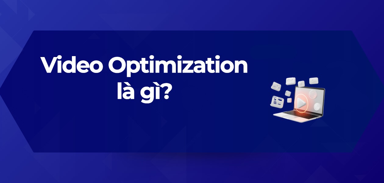 Video Optimization Là Gì? 15 Cách Tối Ưu Video Lên Top 1